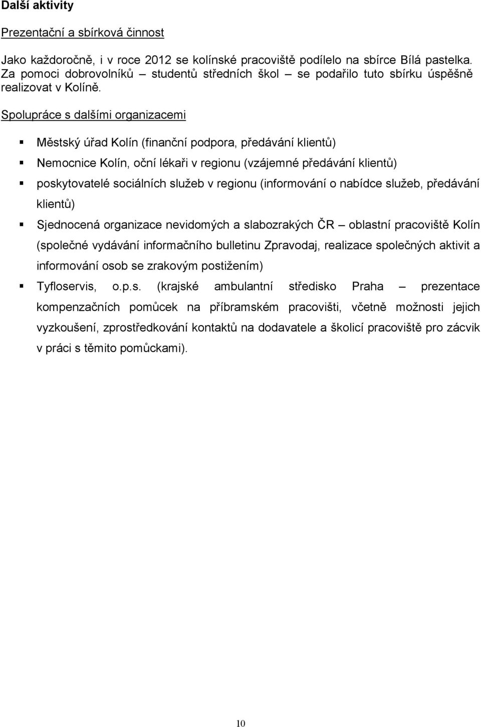 Spolupráce s dalšími organizacemi Městský úřad Kolín (finanční podpora, předávání klientů) Nemocnice Kolín, oční lékaři v regionu (vzájemné předávání klientů) poskytovatelé sociálních služeb v