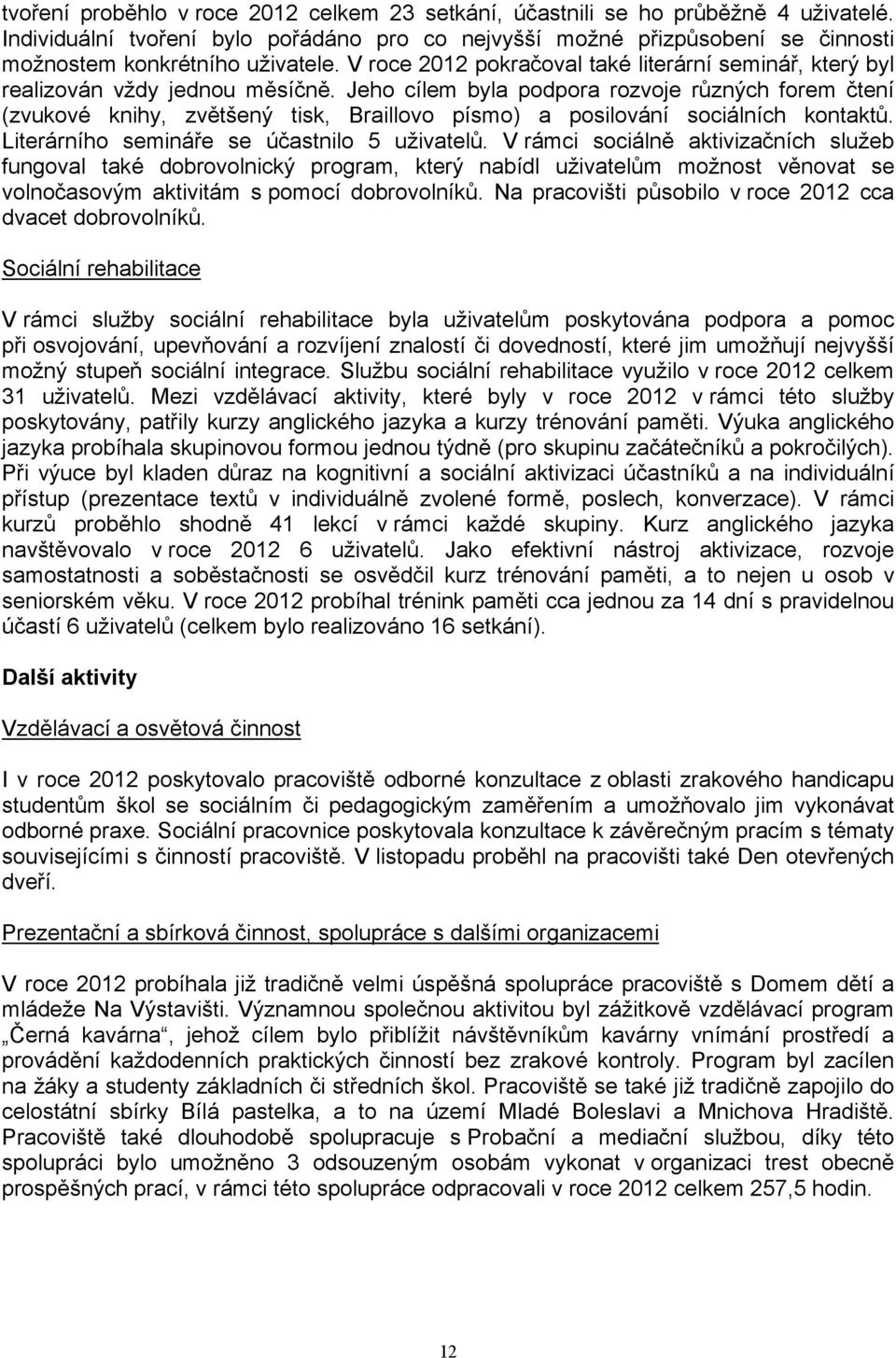 Jeho cílem byla podpora rozvoje různých forem čtení (zvukové knihy, zvětšený tisk, Braillovo písmo) a posilování sociálních kontaktů. Literárního semináře se účastnilo 5 uživatelů.