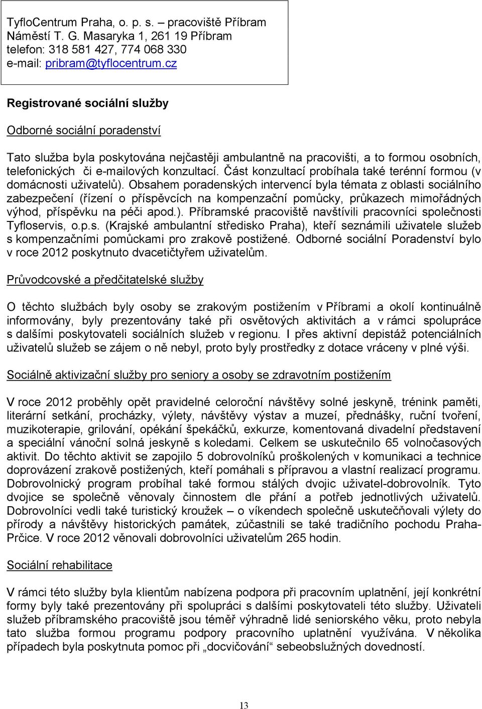 Část konzultací probíhala také terénní formou (v domácnosti uživatelů).