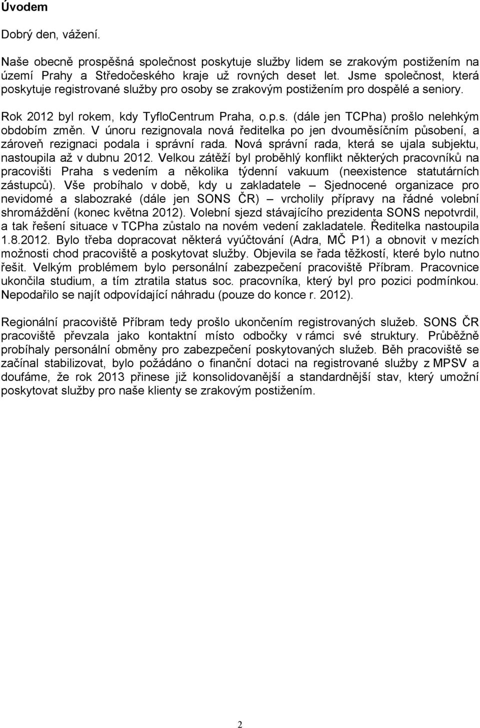 V únoru rezignovala nová ředitelka po jen dvouměsíčním působení, a zároveň rezignaci podala i správní rada. Nová správní rada, která se ujala subjektu, nastoupila až v dubnu 2012.