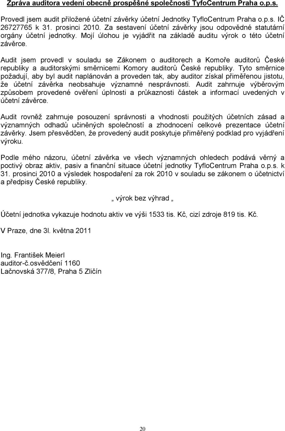 Audit jsem provedl v souladu se Zákonem o auditorech a Komoře auditorů České republiky a auditorskými směrnicemi Komory auditorů České republiky.