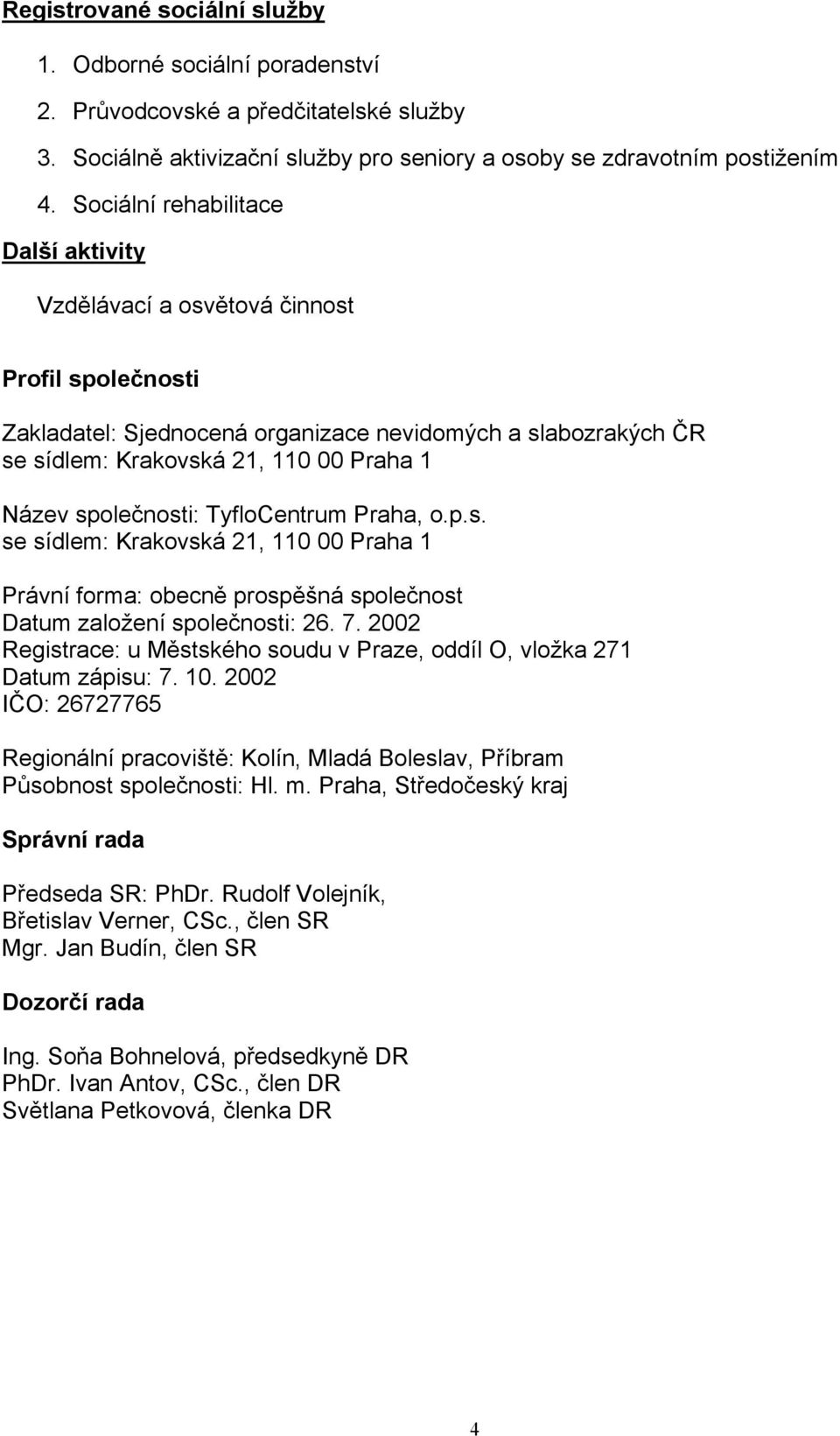 společnosti: TyfloCentrum Praha, o.p.s. se sídlem: Krakovská 21, 110 00 Praha 1 Právní forma: obecně prospěšná společnost Datum založení společnosti: 26. 7.