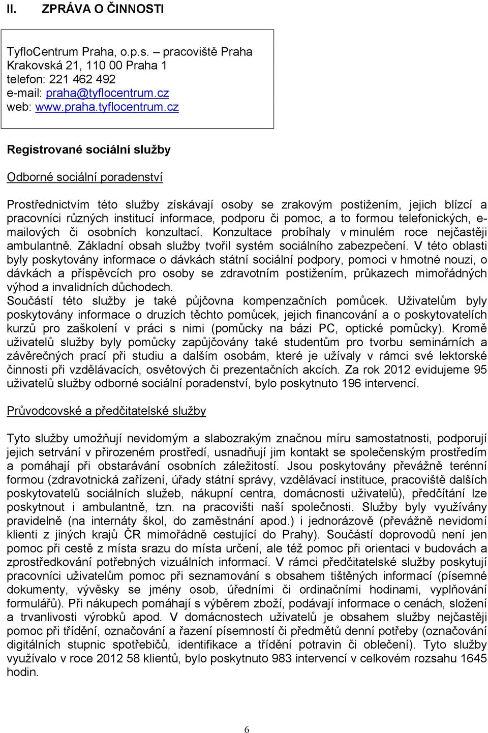 cz Registrované sociální služby Odborné sociální poradenství Prostřednictvím této služby získávají osoby se zrakovým postižením, jejich blízcí a pracovníci různých institucí informace, podporu či