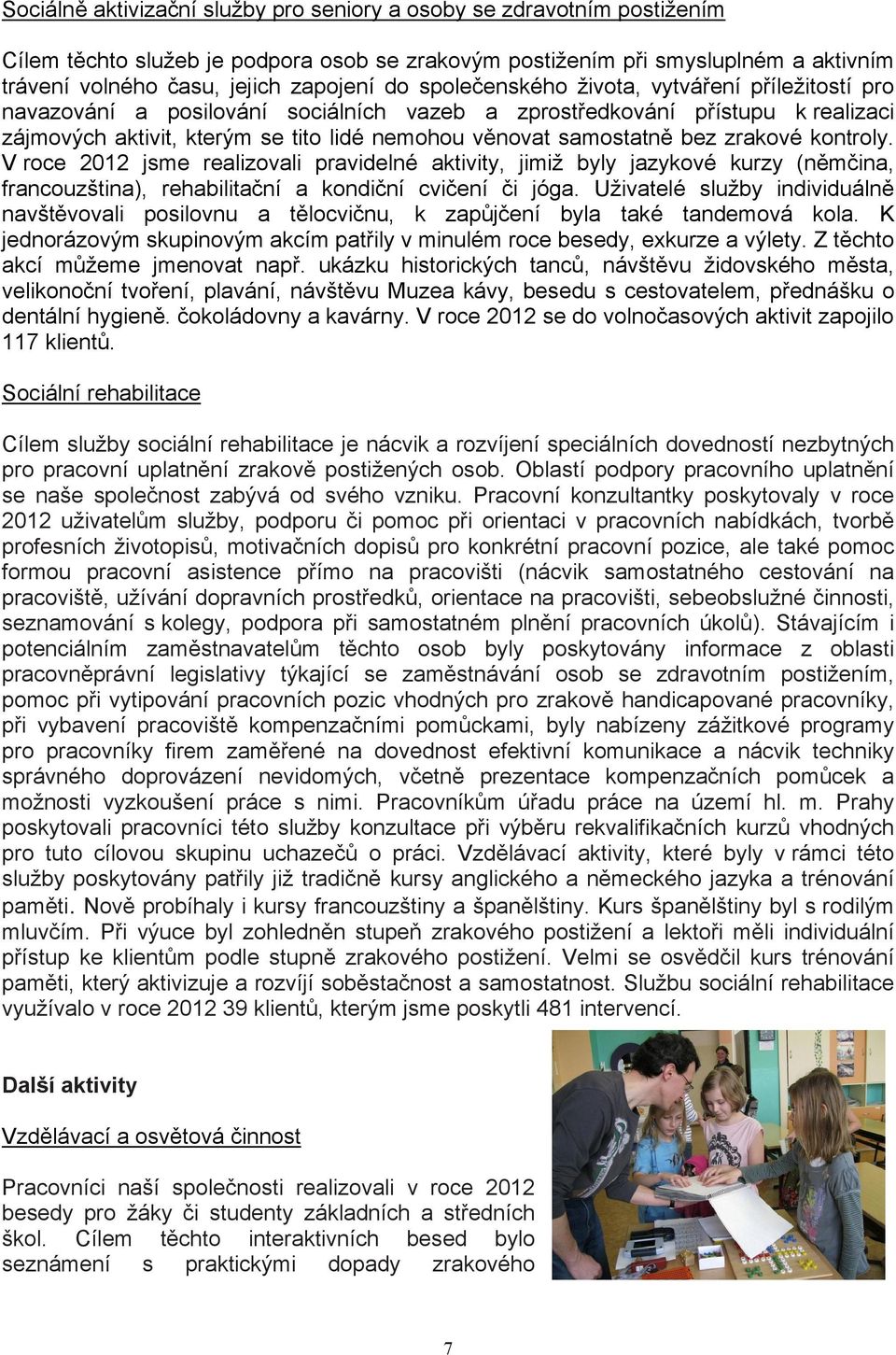 zrakové kontroly. V roce 2012 jsme realizovali pravidelné aktivity, jimiž byly jazykové kurzy (němčina, francouzština), rehabilitační a kondiční cvičení či jóga.