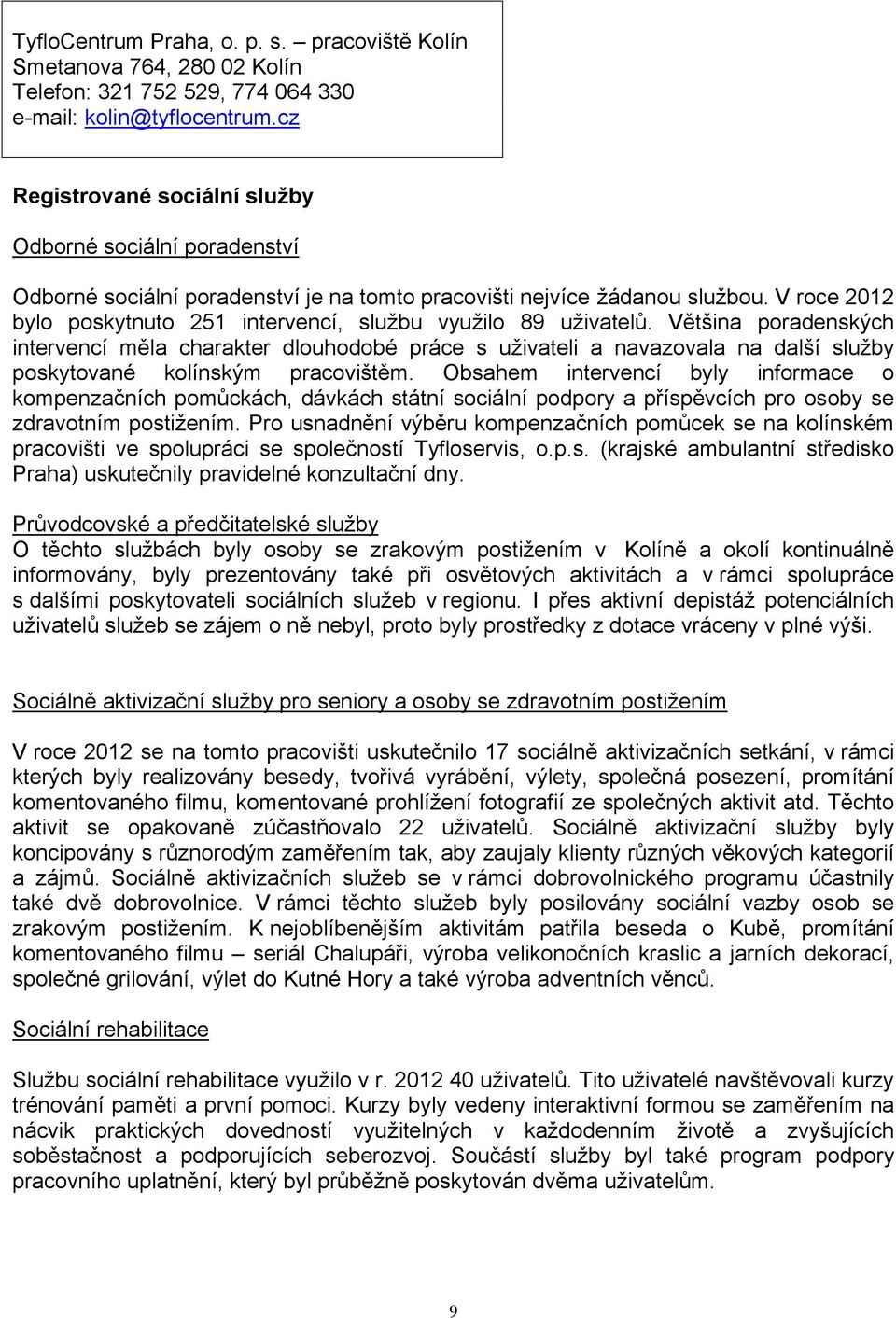 V roce 2012 bylo poskytnuto 251 intervencí, službu využilo 89 uživatelů.