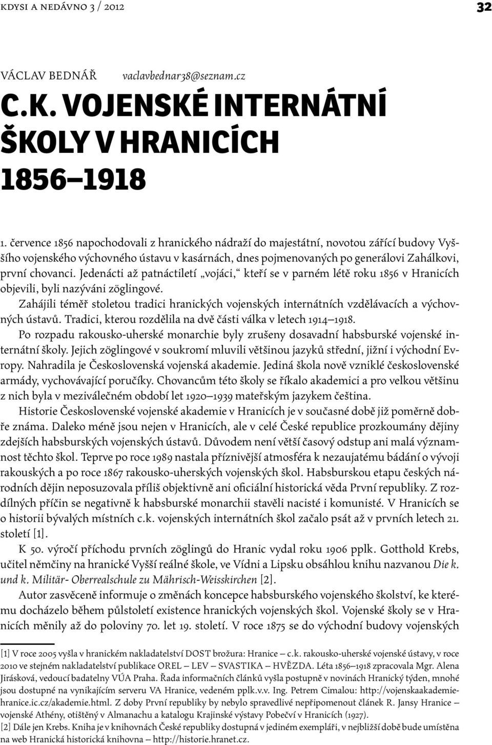Jedenácti až patnáctiletí vojáci, kteří se v parném létě roku 1856 v Hranicích objevili, byli nazýváni zöglingové.