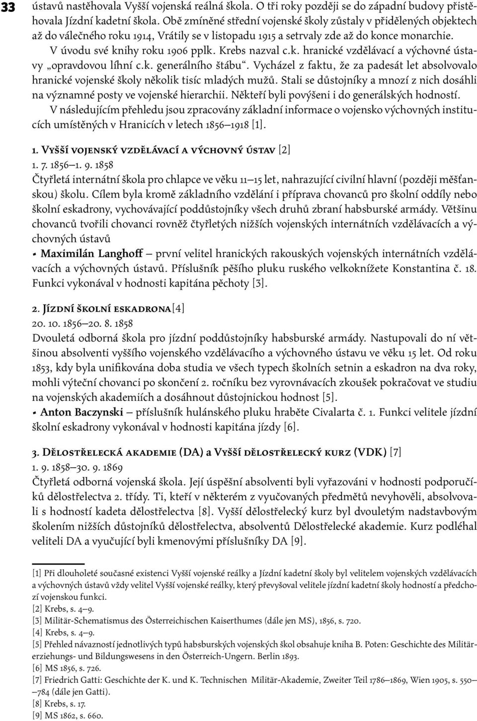 Krebs nazval c.k. hranické vzdělávací a výchovné ústavy opravdovou líhní c.k. generálního štábu. Vycházel z faktu, že za padesát let absolvovalo hranické vojenské školy několik tisíc mladých mužů.