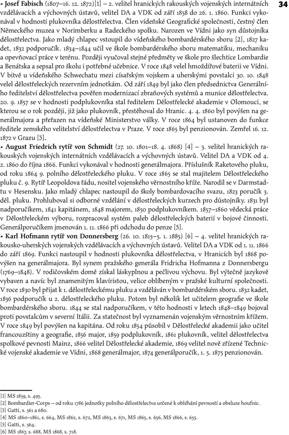 Narozen ve Vídni jako syn důstojníka dělostřelectva. Jako mladý chlapec vstoupil do vídeňského bombardérského sboru [2], 1827 kadet, 1832 podporučík.