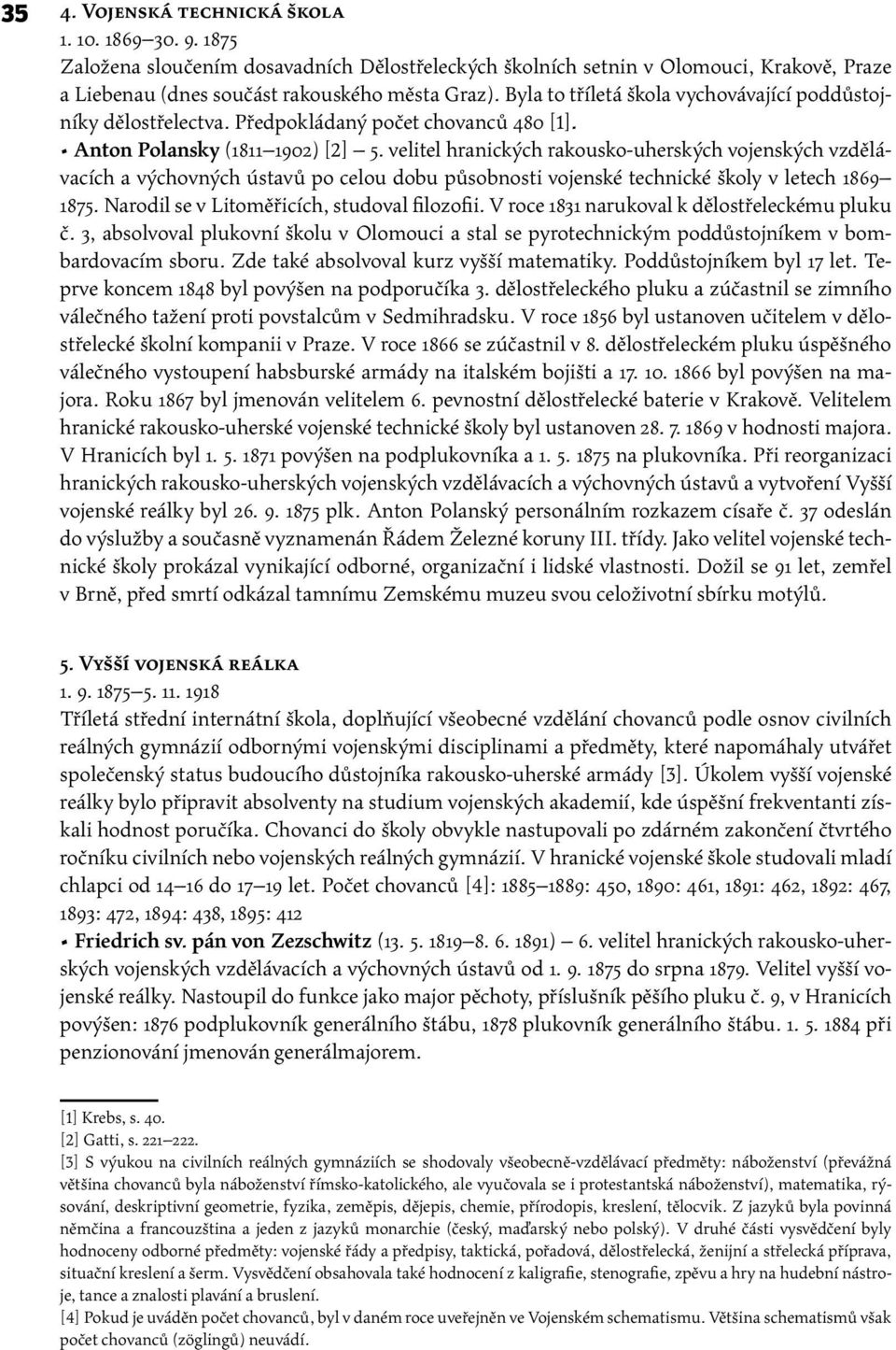velitel hranických rakousko-uherských vojenských vzdělávacích a výchovných ústavů po celou dobu působnosti vojenské technické školy v letech 1869 1875. Narodil se v Litoměřicích, studoval filozofii.