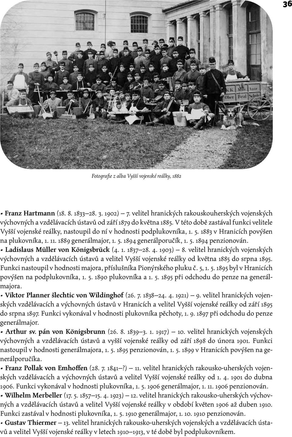V této době zastával funkci velitele Vyšší vojenské reálky, nastoupil do ní v hodnosti podplukovníka, 1. 5. 1883 v Hranicích povýšen na plukovníka, 1. 11. 1889 generálmajor, 1. 5. 1894 generálporučík, 1.
