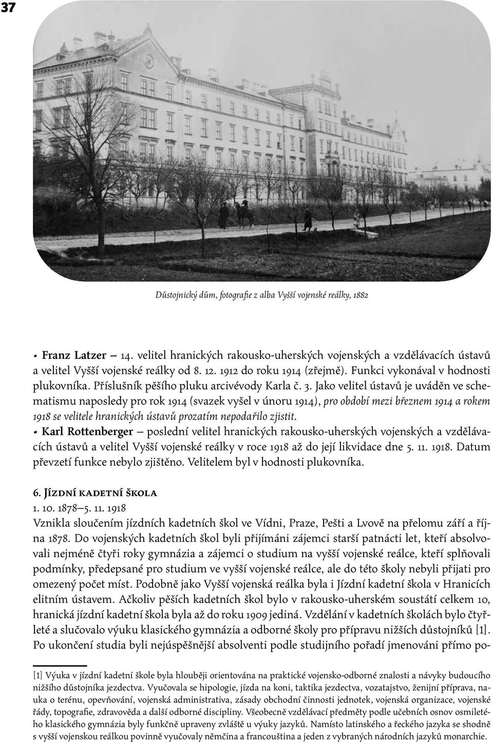 Jako velitel ústavů je uváděn ve schematismu naposledy pro rok 1914 (svazek vyšel v únoru 1914), pro období mezi březnem 1914 a rokem 1918 se velitele hranických ústavů prozatím nepodařilo zjistit.