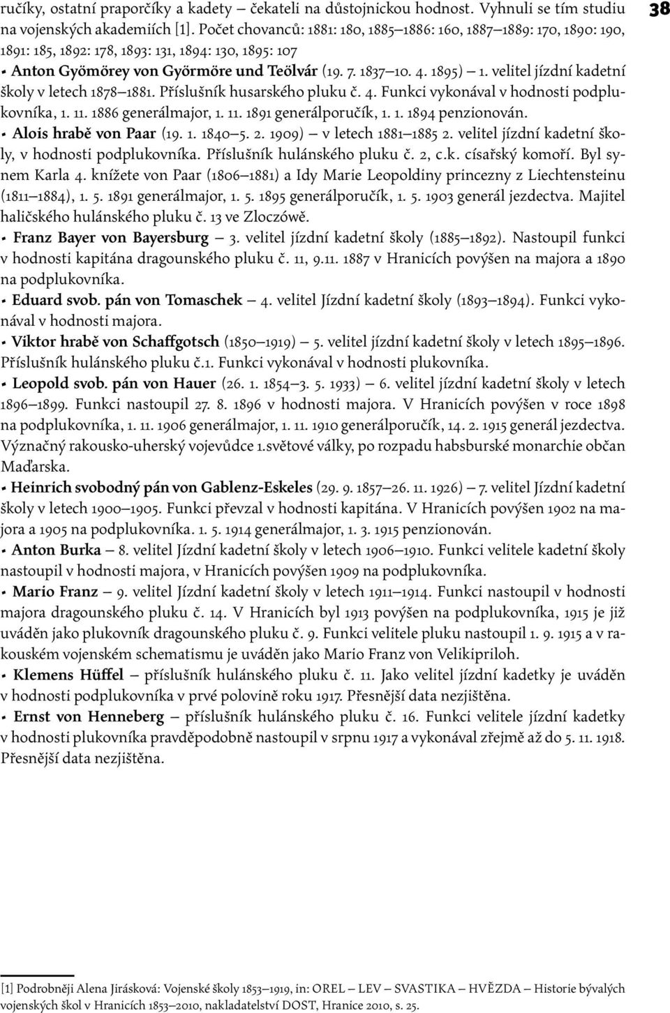 velitel jízdní kadetní školy v letech 1878 1881. Příslušník husarského pluku č. 4. Funkci vykonával v hodnosti podplukovníka, 1. 11. 1886 generálmajor, 1. 11. 1891 generálporučík, 1. 1. 1894 penzionován.