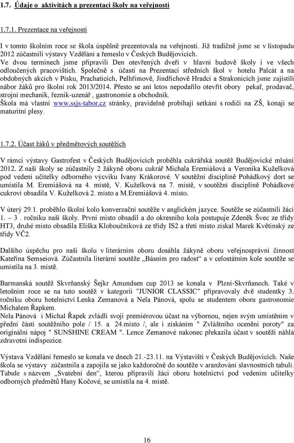 Ve dvou termínech jsme připravili Den otevřených dveří v hlavní budově školy i ve všech odloučených pracovištích.