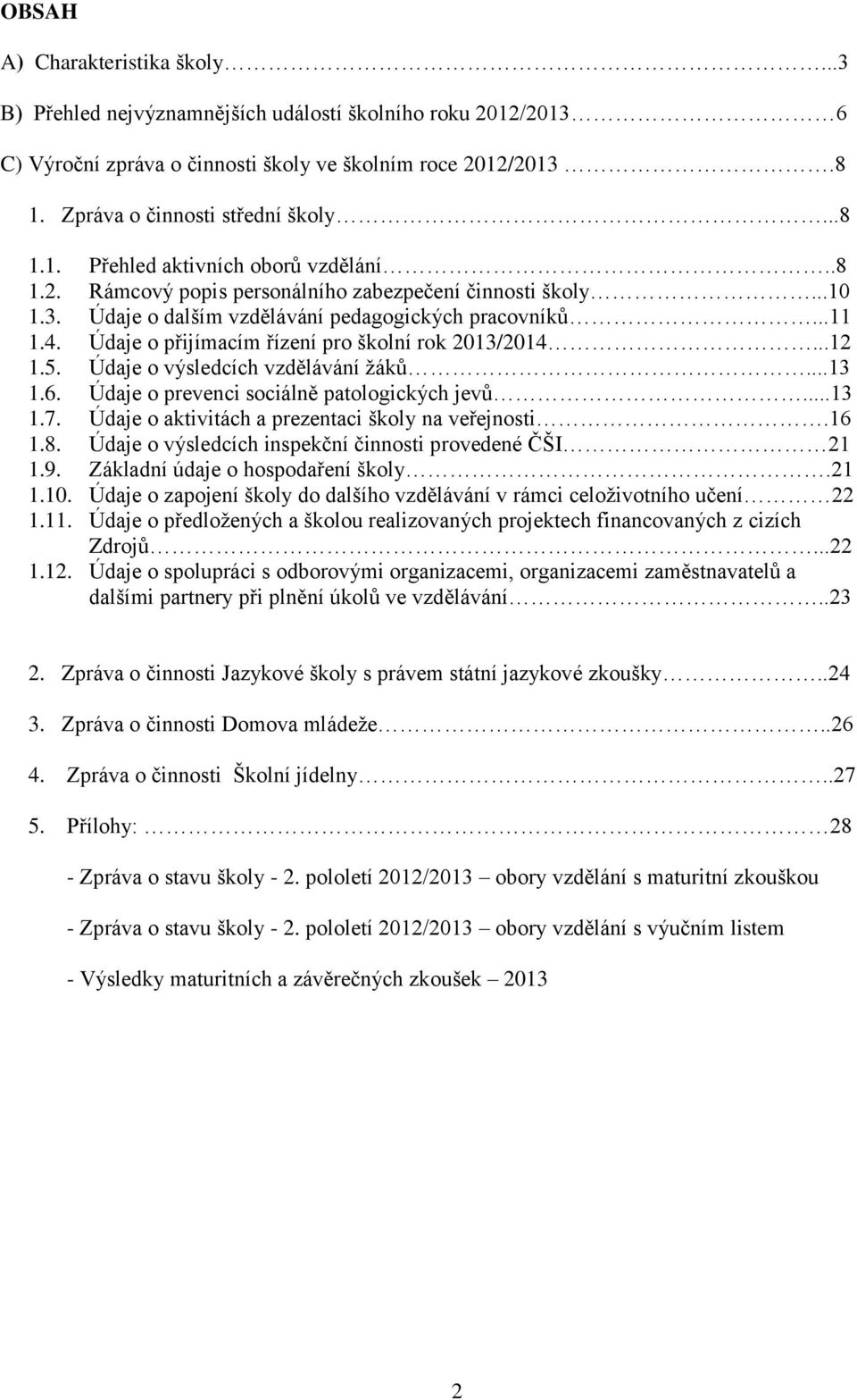 Údaje o výsledcích vzdělávání žáků...13 1.6. Údaje o prevenci sociálně patologických jevů...13 1.7. Údaje o aktivitách a prezentaci školy na veřejnosti.16 1.8.