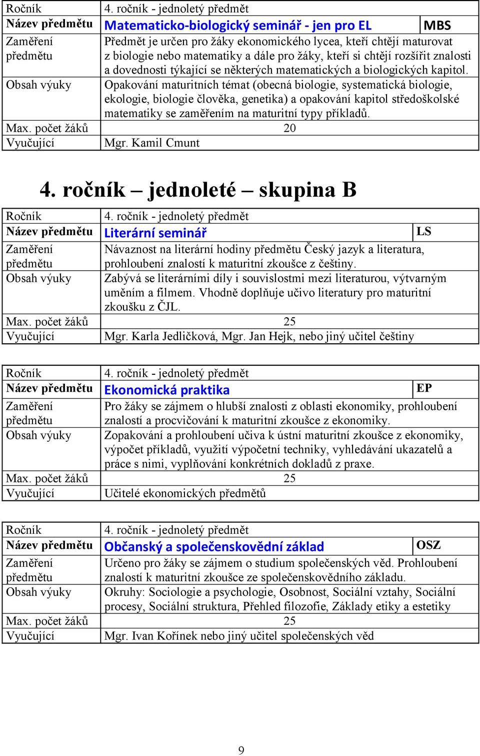 Opakování maturitních témat (obecná biologie, systematická biologie, ekologie, biologie člověka, genetika) a opakování kapitol středoškolské matematiky se zaměřením na maturitní typy příkladů. Max.