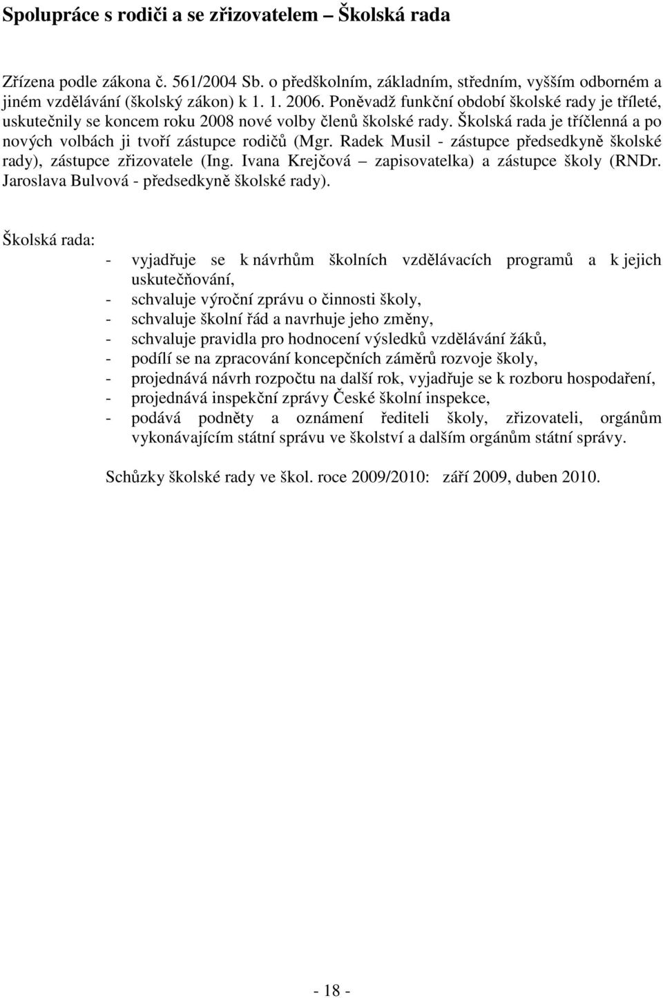 Radek Musil - zástupce předsedkyně školské rady), zástupce zřizovatele (Ing. Ivana Krejčová zapisovatelka) a zástupce školy (RNDr. Jaroslava Bulvová - předsedkyně školské rady).