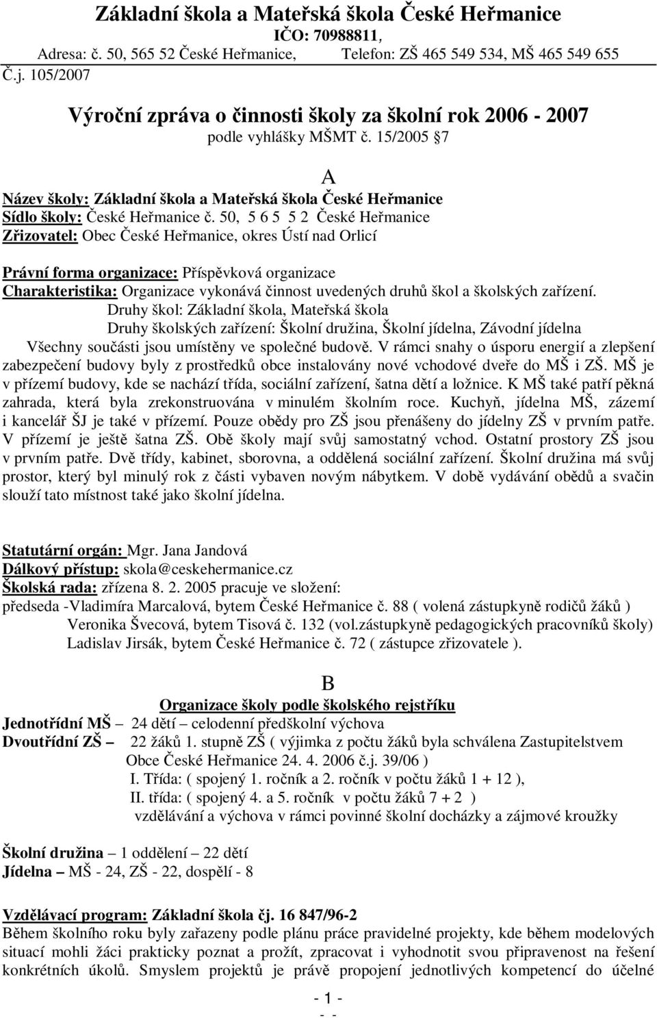 50, 5 6 5 5 2 eské Hemanice Zizovatel: Obec eské Hemanice, okres Ústí nad Orlicí Právní forma organizace: Píspvková organizace Charakteristika: Organizace vykonává innost uvedených druh škol a