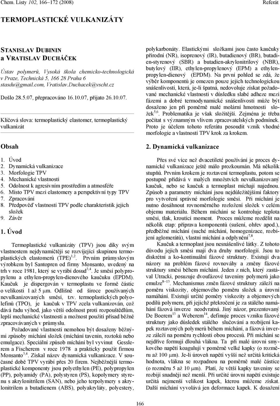 Mechanické vlastnosti 5. Odolnost k agresivním prostředím a atmosféře 6. Místo TPV mezi elastomery a perspektivní typy TPV 7. Zpracování 8.