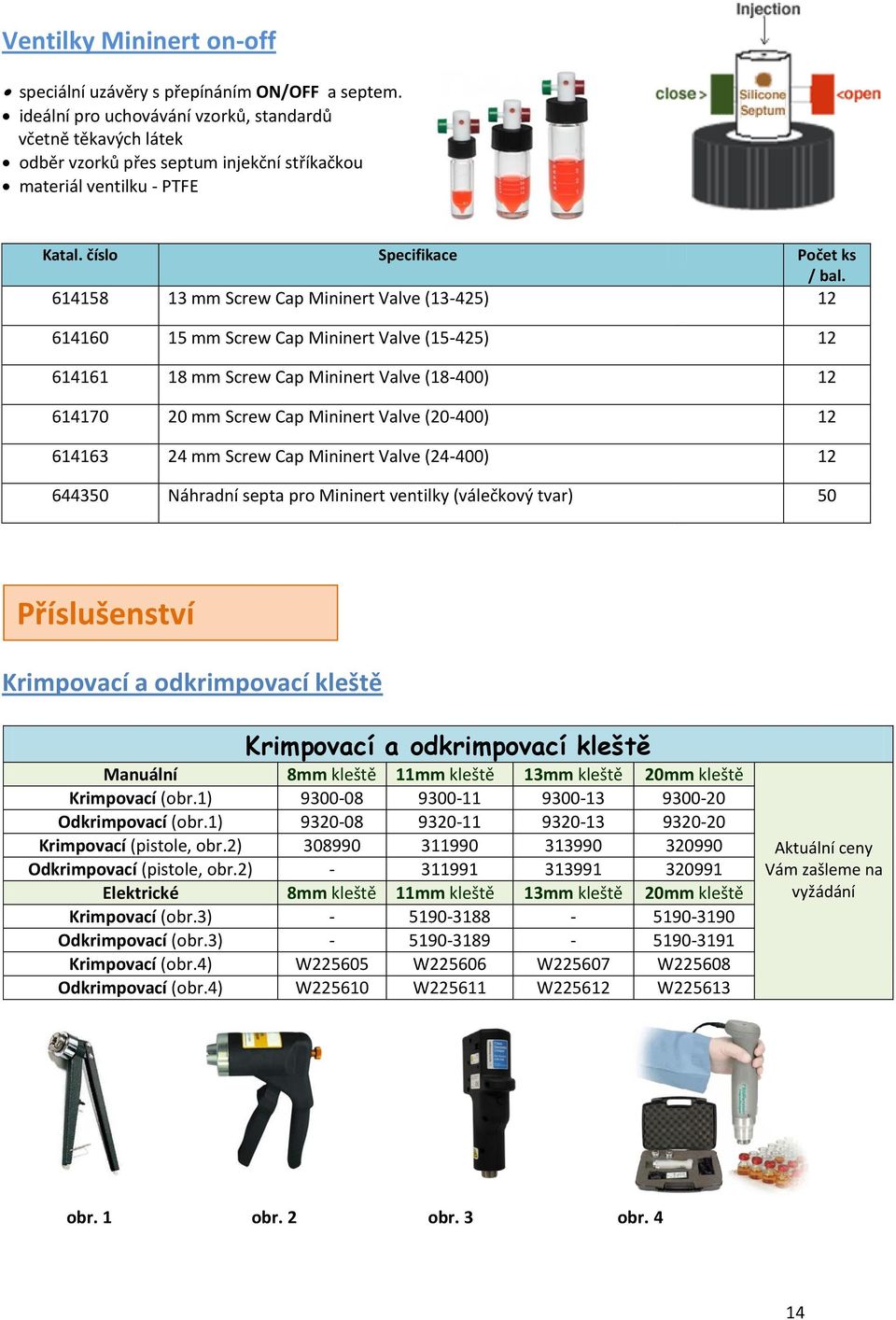 Screw Cap Mininert Valve (15-425) 12 614161 18 mm Screw Cap Mininert Valve (18-400) 12 614170 20 mm Screw Cap Mininert Valve (20-400) 12 614163 24 mm Screw Cap Mininert Valve (24-400) 12 644350