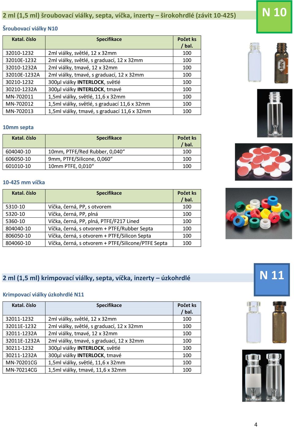 tmavé 100 MN-702011 1,5ml viálky, světlé, 11,6 x 32mm 100 MN-702012 1,5ml viálky, světlé, s graduací 11,6 x 32mm 100 MN-702013 1,5ml viálky, tmavé, s graduací 11,6 x 32mm 100 10mm septa 604040-10