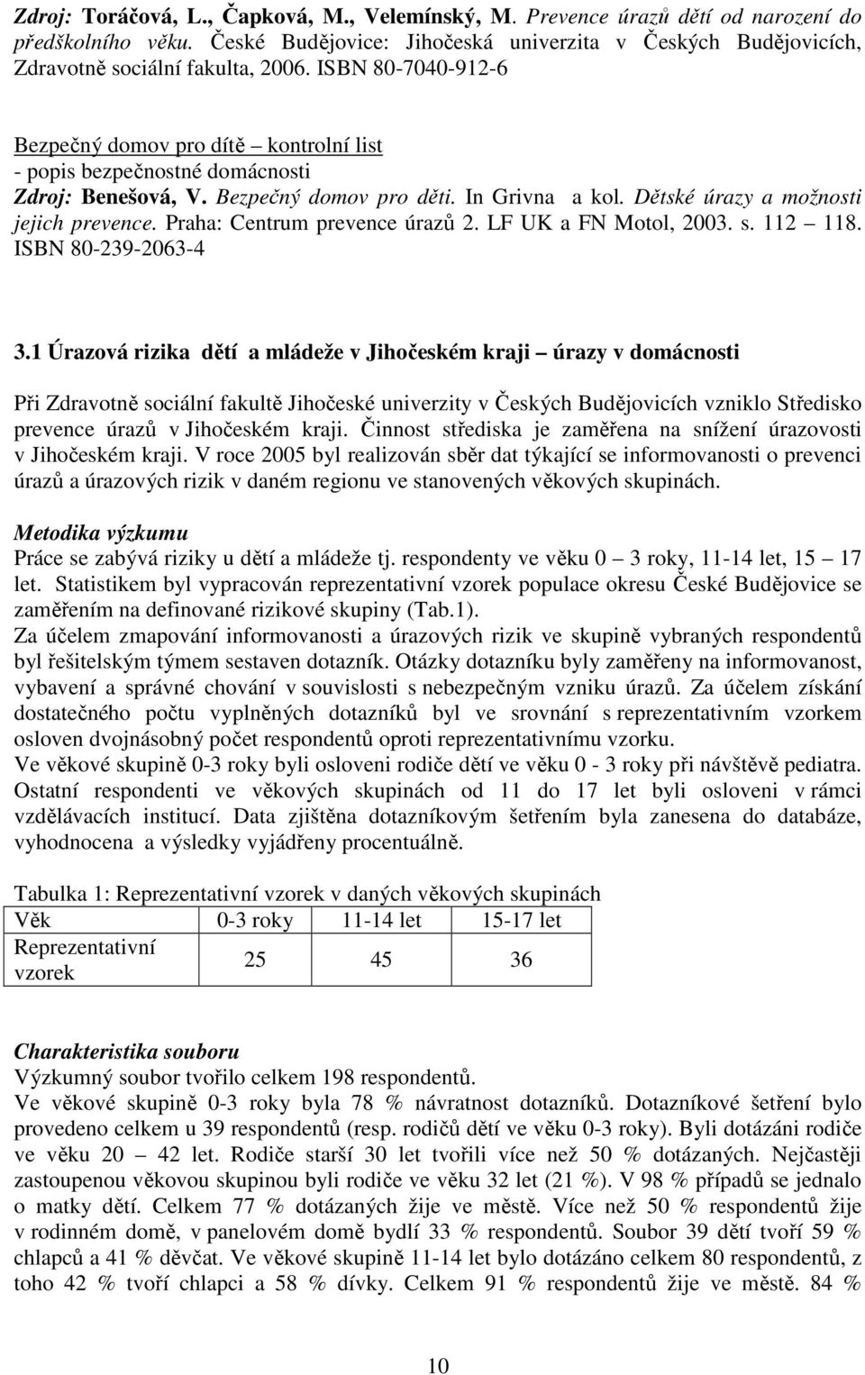 Praha: Centrum prevence úrazů 2. LF UK a FN Motol, 2003. s. 112 118. ISBN 80-239-2063-4 3.