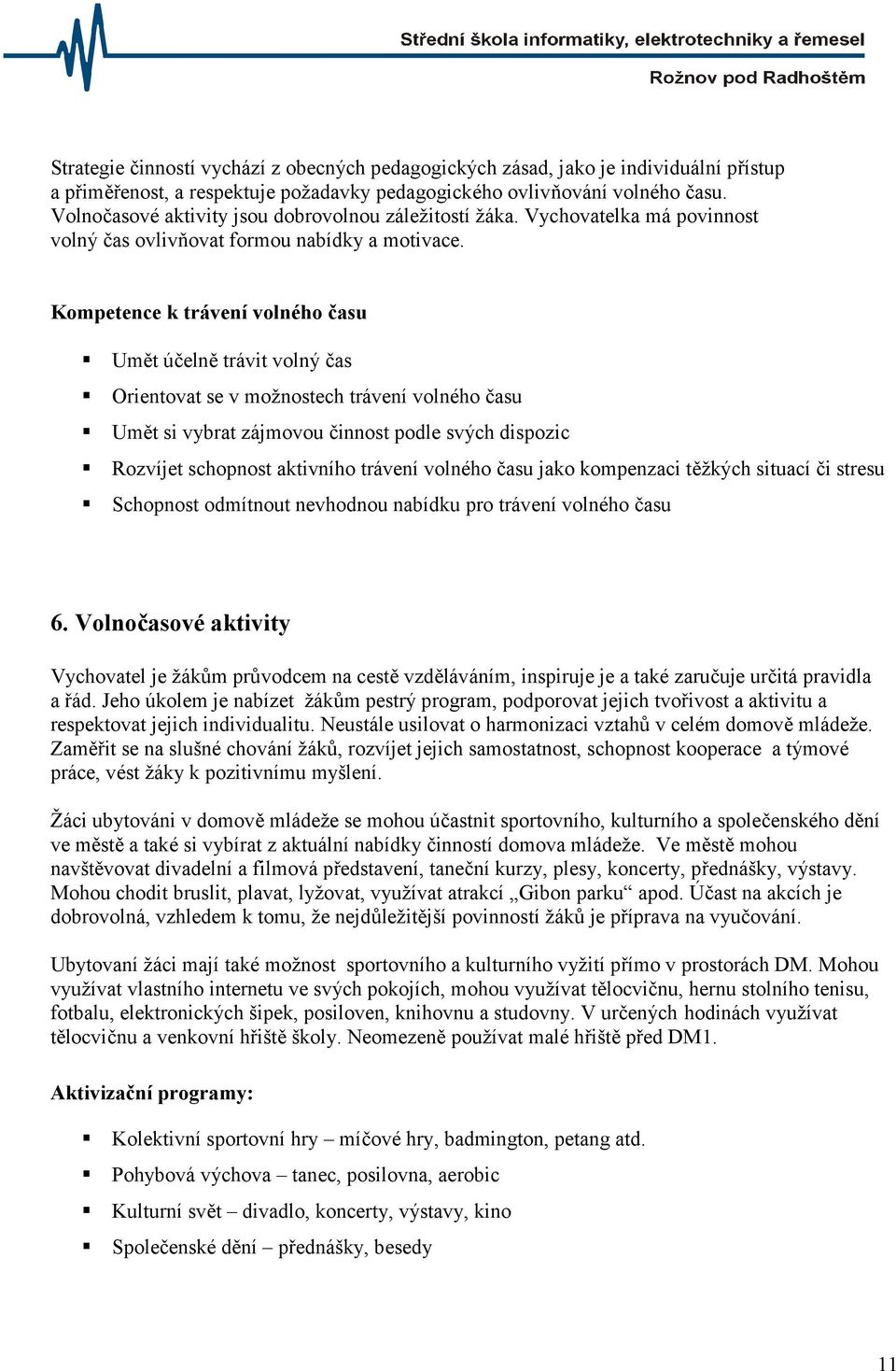 Kompetence k trávení volného času Umět účelně trávit volný čas Orientovat se v možnostech trávení volného času Umět si vybrat zájmovou činnost podle svých dispozic Rozvíjet schopnost aktivního