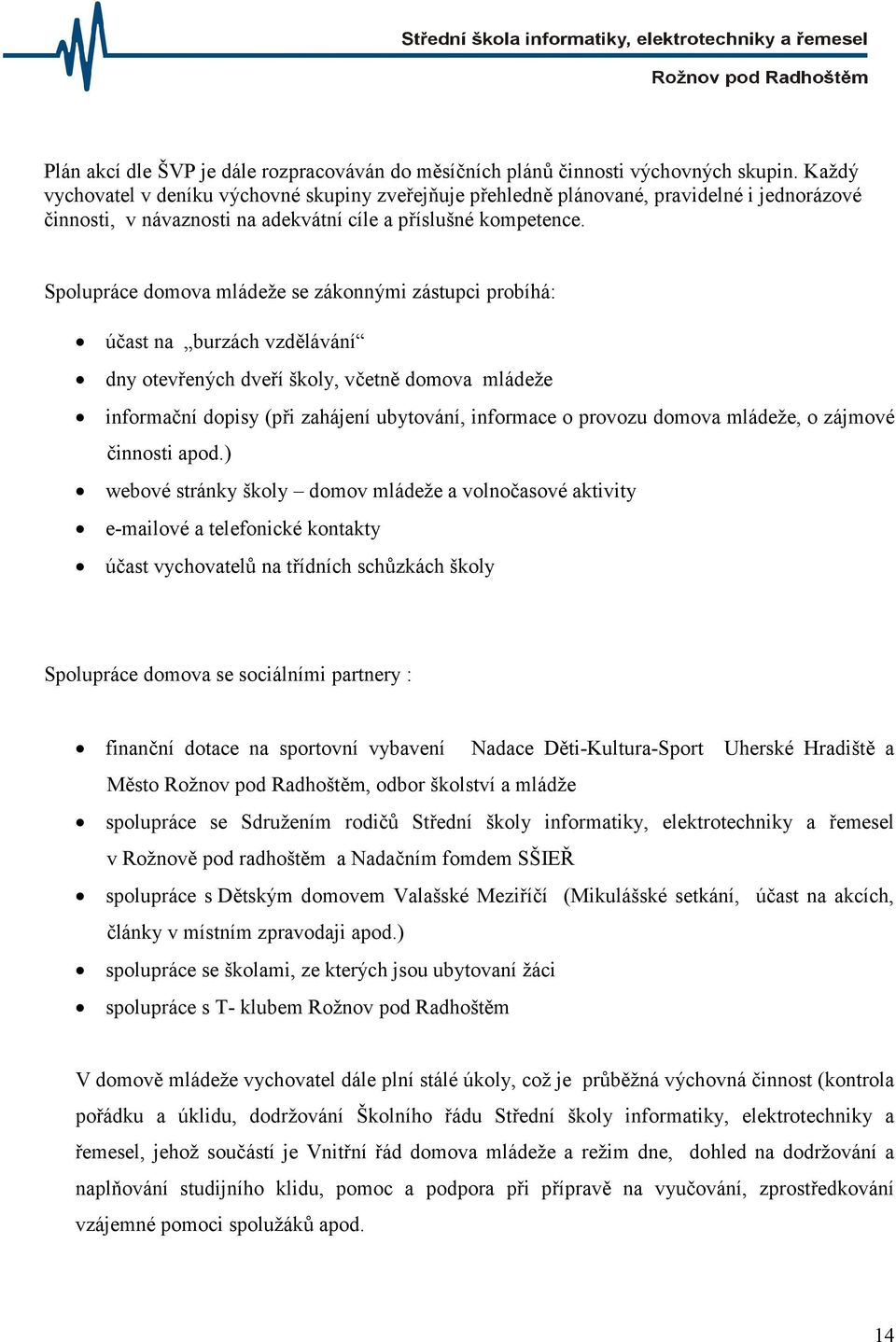 Spolupráce domova mládeže se zákonnými zástupci probíhá: účast na burzách vzdělávání dny otevřených dveří školy, včetně domova mládeže informační dopisy (při zahájení ubytování, informace o provozu