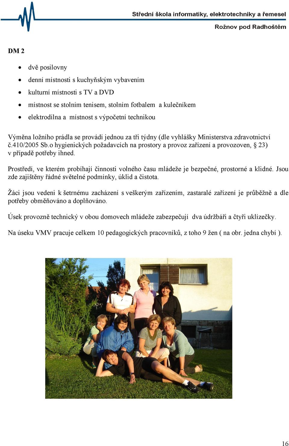 Prostředí, ve kterém probíhají činnosti volného času mládeže je bezpečné, prostorné a klidné. Jsou zde zajištěny řádné světelné podmínky, úklid a čistota.