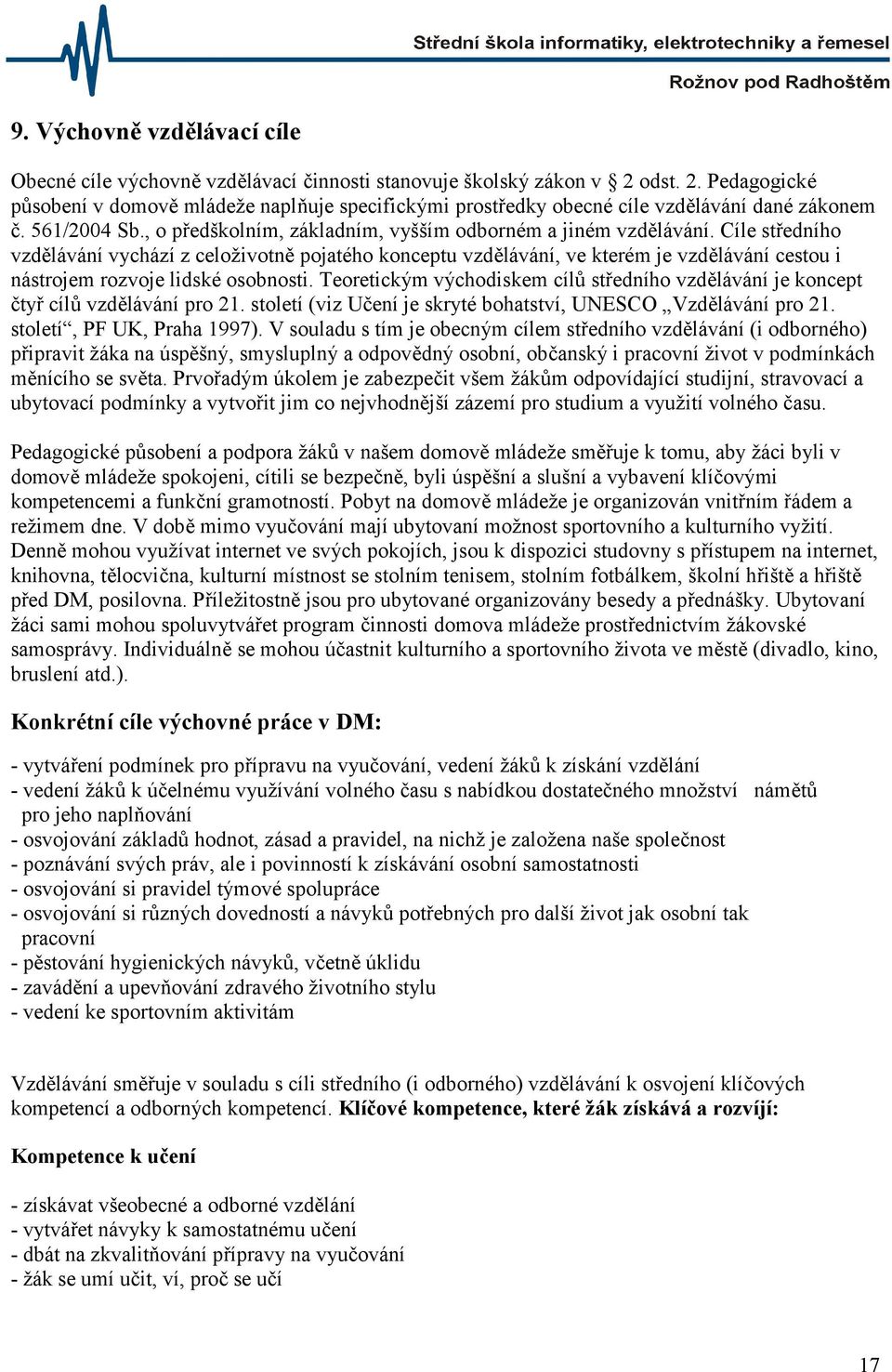 Cíle středního vzdělávání vychází z celoživotně pojatého konceptu vzdělávání, ve kterém je vzdělávání cestou i nástrojem rozvoje lidské osobnosti.