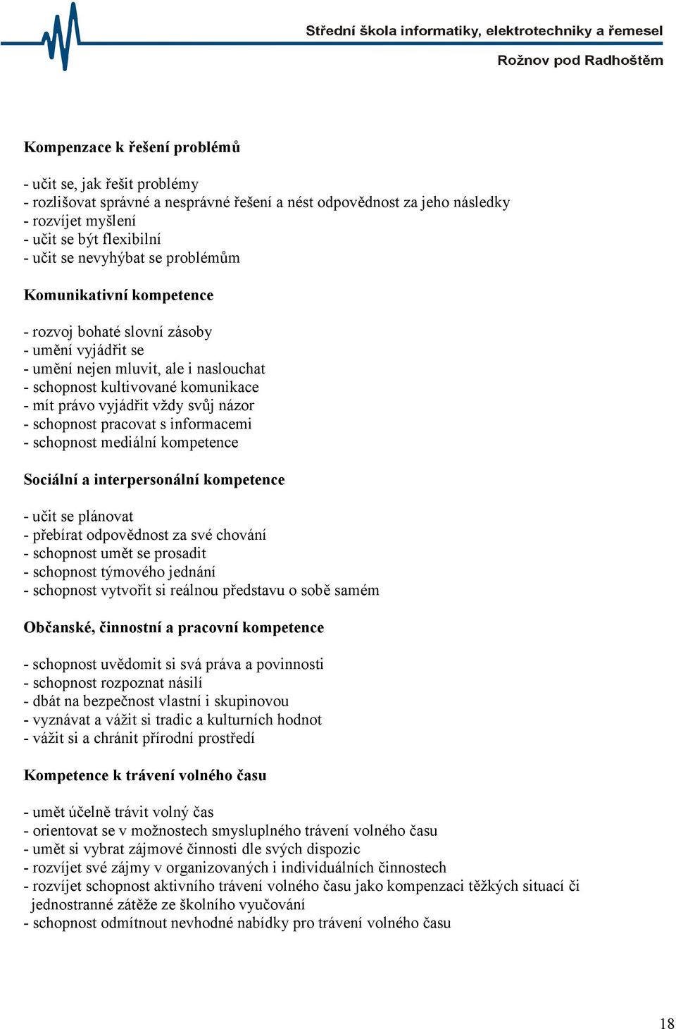 - mít právo vyjádřit vždy svůj názor - schopnost pracovat s informacemi - schopnost mediální kompetence Sociální a interpersonální kompetence - učit se plánovat - přebírat odpovědnost za své chování