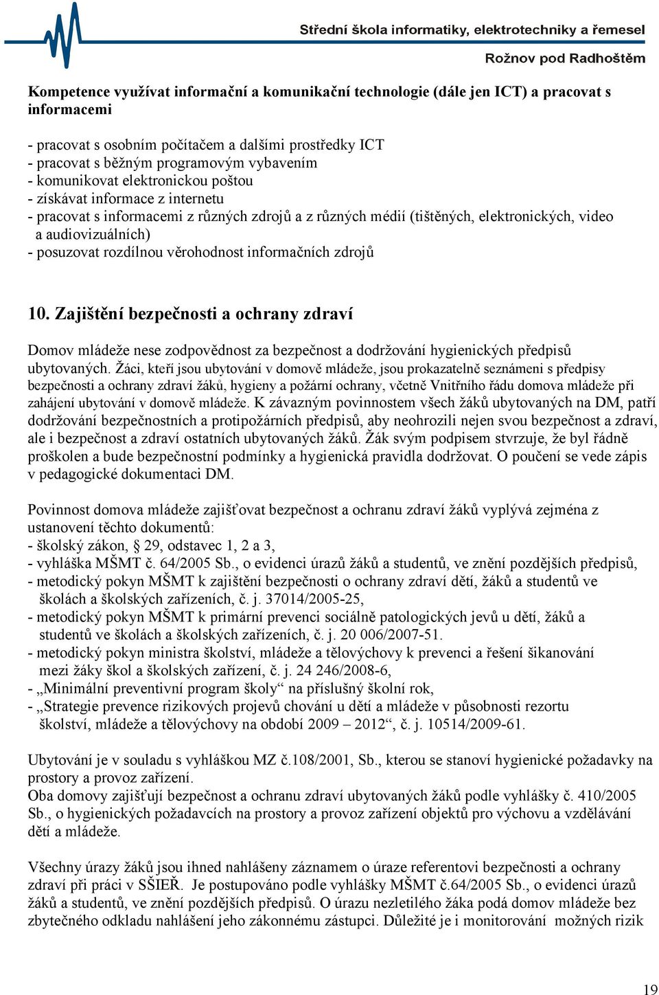 rozdílnou věrohodnost informačních zdrojů 10. Zajištění bezpečnosti a ochrany zdraví Domov mládeže nese zodpovědnost za bezpečnost a dodržování hygienických předpisů ubytovaných.