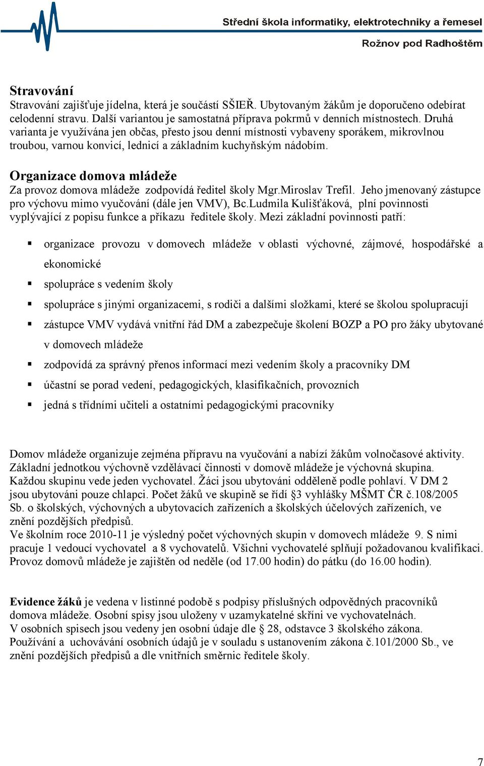 Organizace domova mládeže Za provoz domova mládeže zodpovídá ředitel školy Mgr.Miroslav Trefil. Jeho jmenovaný zástupce pro výchovu mimo vyučování (dále jen VMV), Bc.