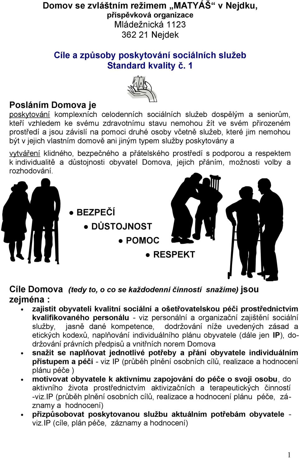 pomoci druhé osoby včetně služeb, které jim nemohou být v jejich vlastním domově ani jiným typem služby poskytovány a vytváření klidného, bezpečného a přátelského prostředí s podporou a respektem k