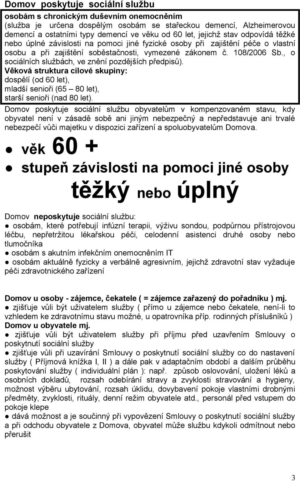 , o sociálních službách, ve znění pozdějších předpisů). Věková struktura cílové skupiny: dospělí (od 60 let), mladší senioři (65 80 let), starší senioři (nad 80 let).