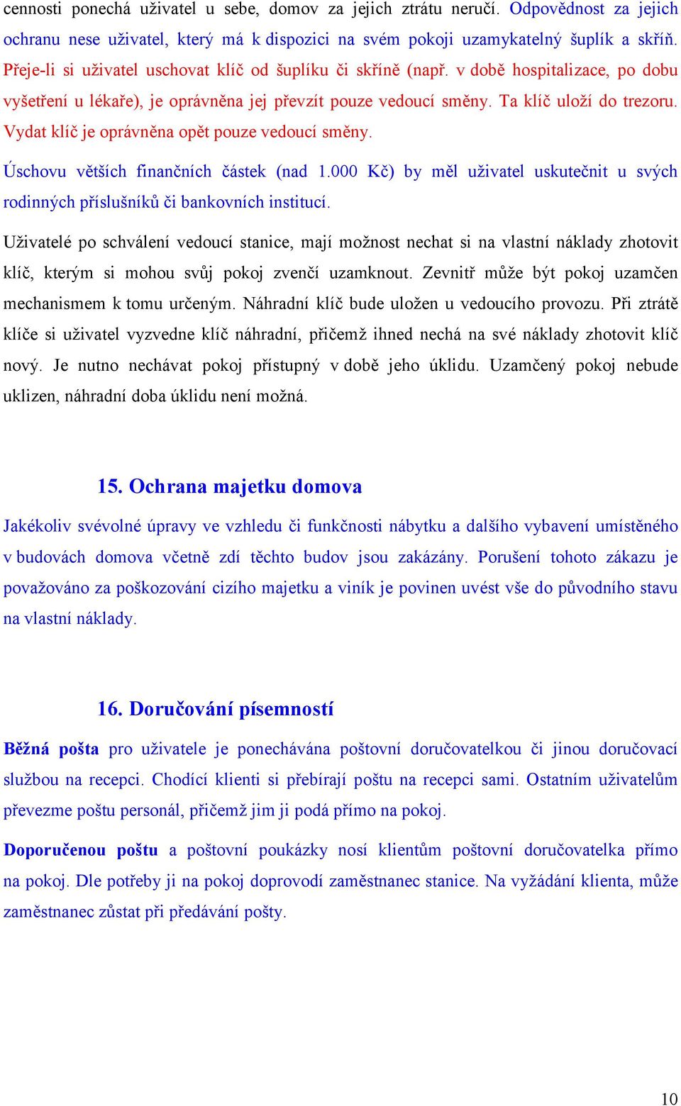 Vydat klíč je oprávněna opět pouze vedoucí směny. Úschovu větších finančních částek (nad 1.000 Kč) by měl uživatel uskutečnit u svých rodinných příslušníků či bankovních institucí.