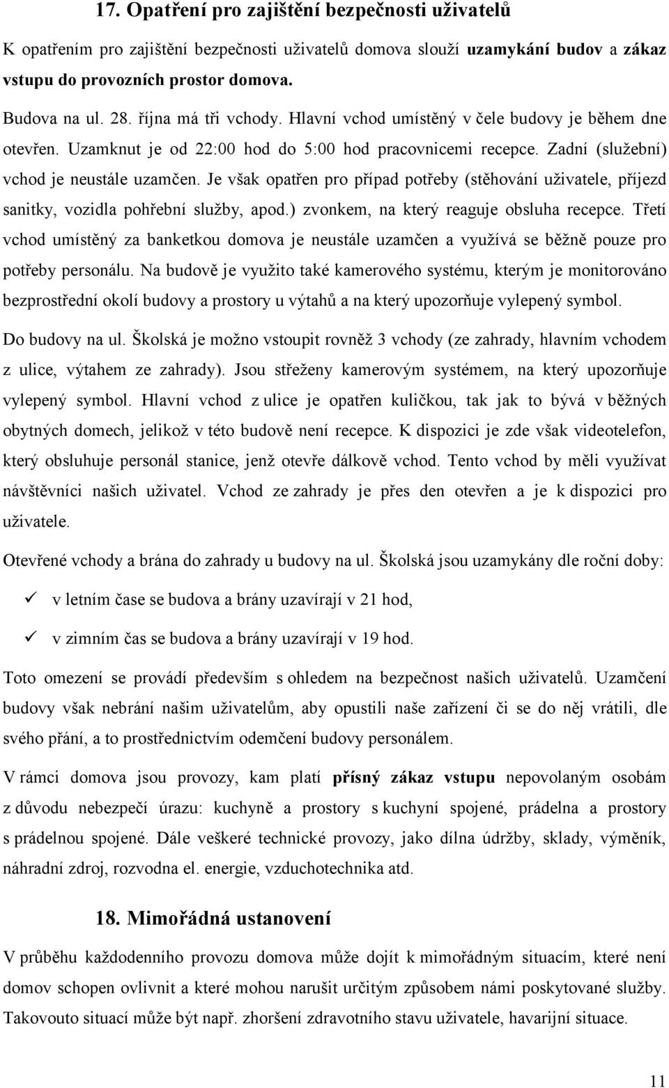 Je však opatřen pro případ potřeby (stěhování uživatele, příjezd sanitky, vozidla pohřební služby, apod.) zvonkem, na který reaguje obsluha recepce.
