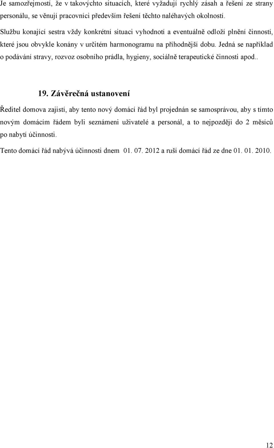 Jedná se například o podávání stravy, rozvoz osobního prádla, hygieny, sociálně terapeutické činnosti apod.. 19.