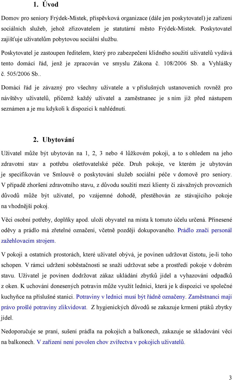 Poskytovatel je zastoupen ředitelem, který pro zabezpečení klidného soužití uživatelů vydává tento domácí řád, jenž je zpracován ve smyslu Zákona č. 108/2006 Sb. a Vyhlášky č. 505/2006 Sb.