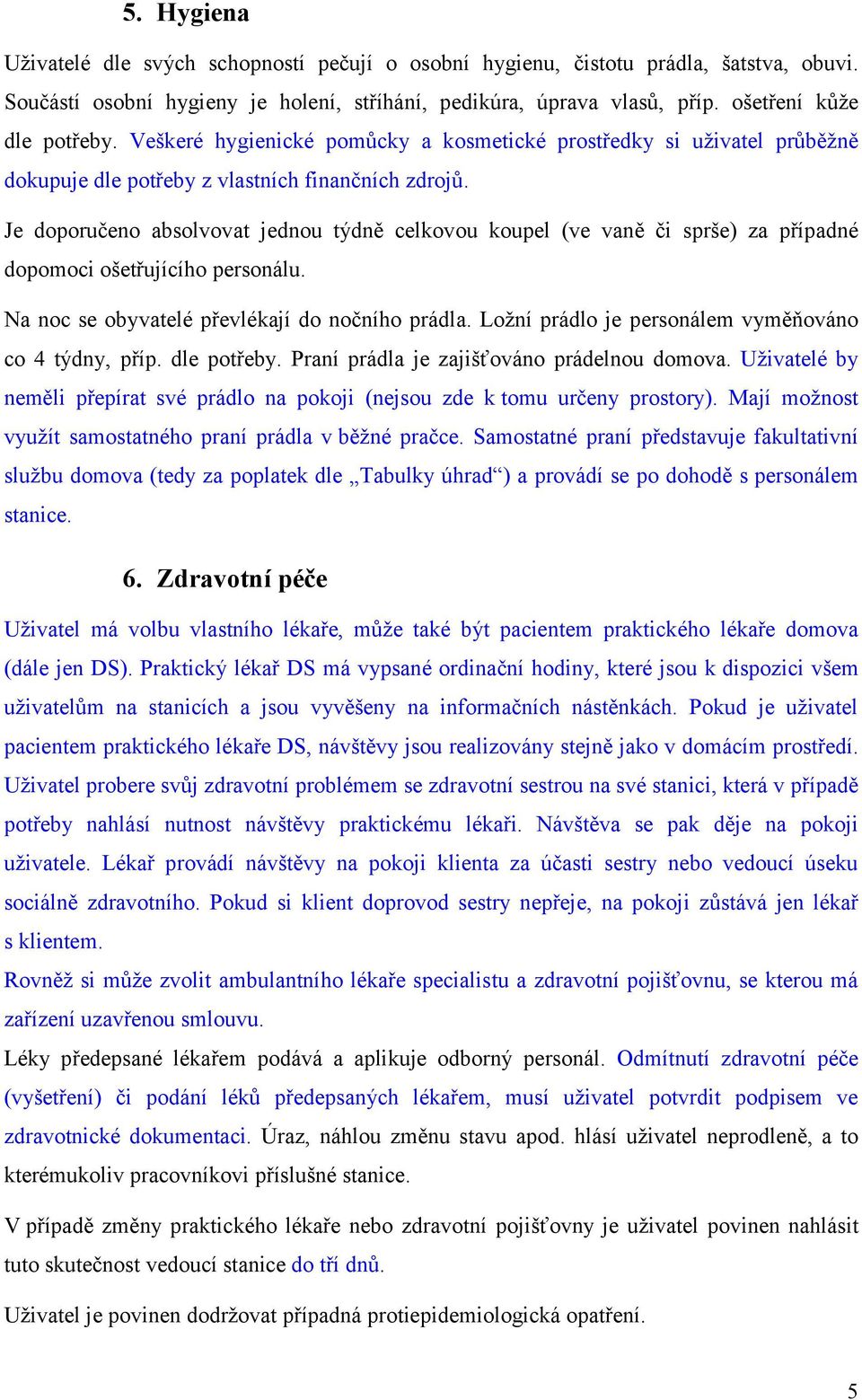 Je doporučeno absolvovat jednou týdně celkovou koupel (ve vaně či sprše) za případné dopomoci ošetřujícího personálu. Na noc se obyvatelé převlékají do nočního prádla.