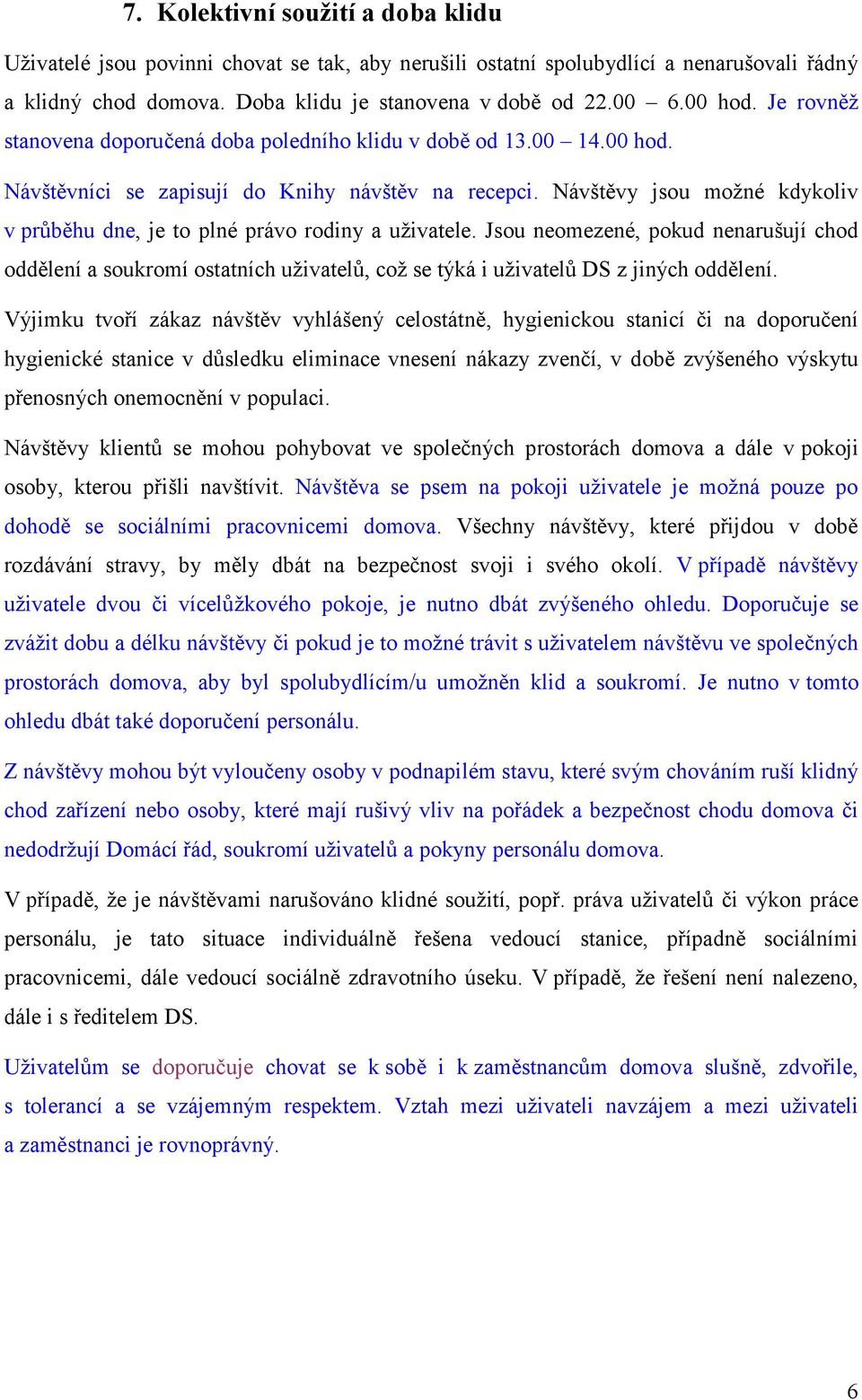 Návštěvy jsou možné kdykoliv v průběhu dne, je to plné právo rodiny a uživatele.