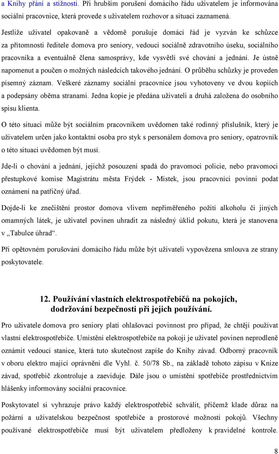 samosprávy, kde vysvětlí své chování a jednání. Je ústně napomenut a poučen o možných následcích takového jednání. O průběhu schůzky je proveden písemný záznam.