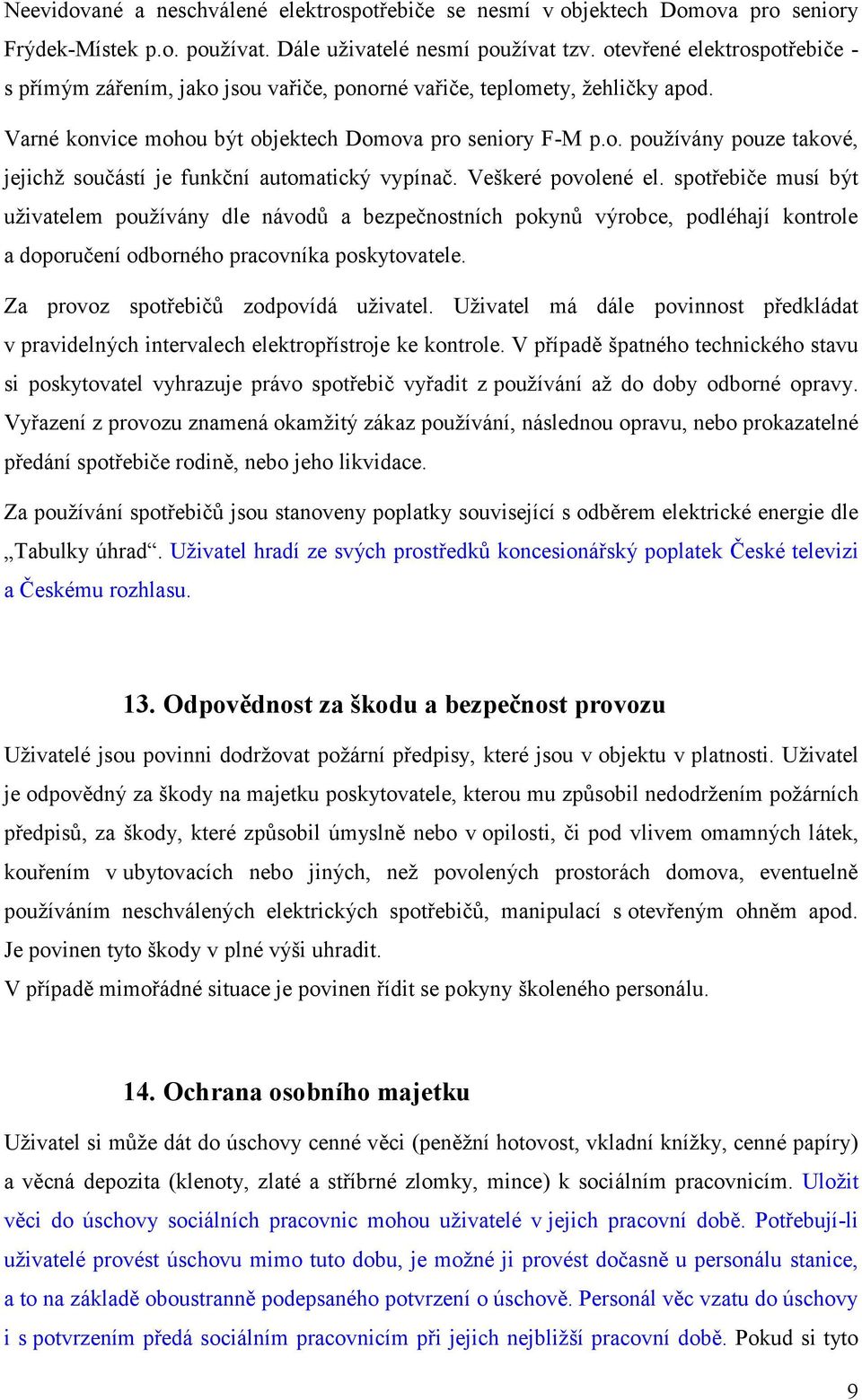 Veškeré povolené el. spotřebiče musí být uživatelem používány dle návodů a bezpečnostních pokynů výrobce, podléhají kontrole a doporučení odborného pracovníka poskytovatele.