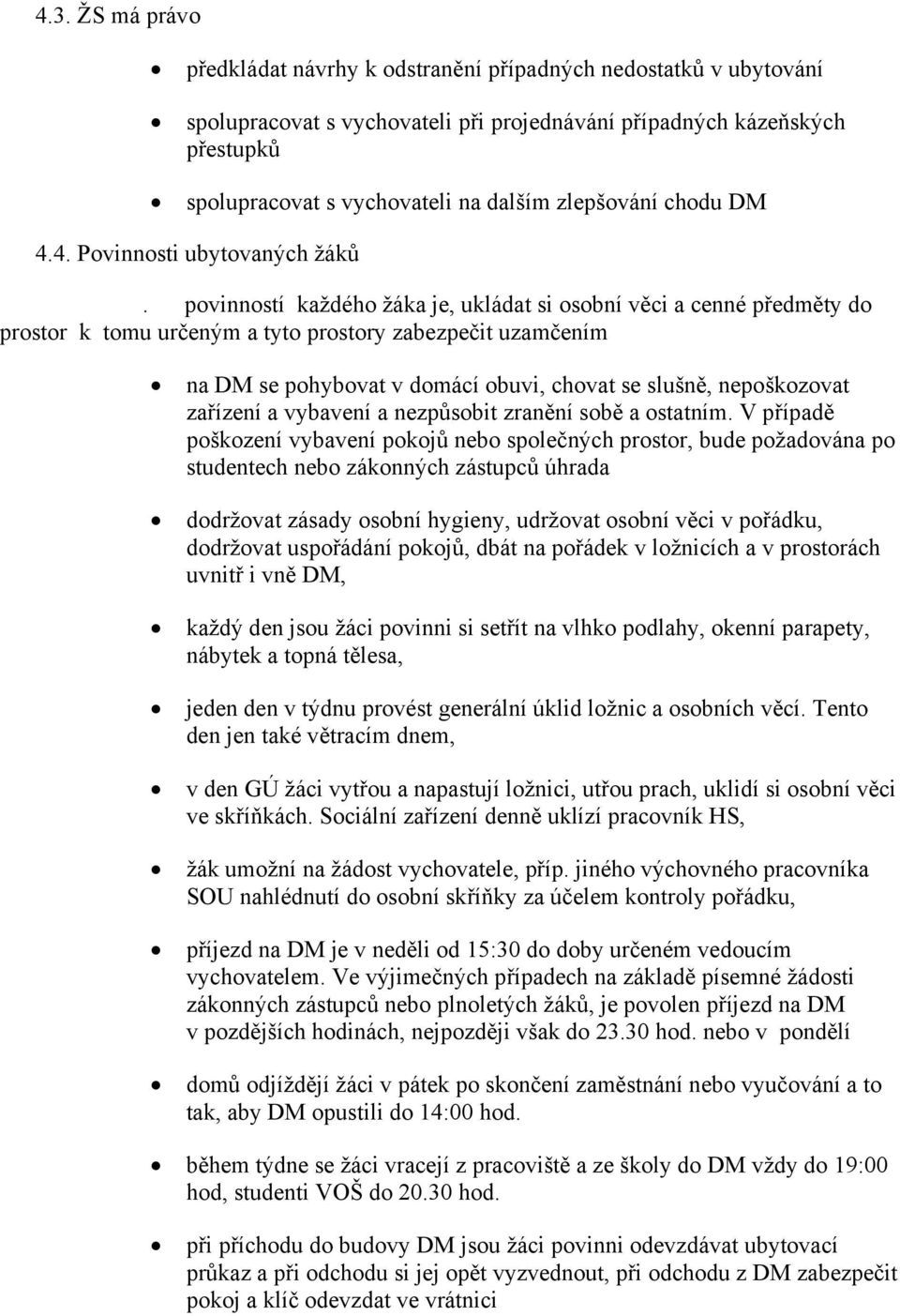 povinností každého žáka je, ukládat si osobní věci a cenné předměty do prostor k tomu určeným a tyto prostory zabezpečit uzamčením na DM se pohybovat v domácí obuvi, chovat se slušně, nepoškozovat