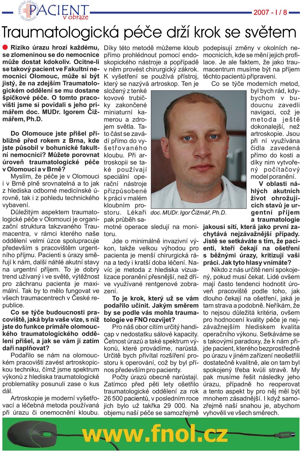 O tomto pracovišti jsme si povídali s jeho primářem doc. MUDr. Igorem Čižmářem, Ph.D. Do Olomouce jste přišel přibližně před rokem z Brna, kde jste působil v bohunické fakultní nemocnici?