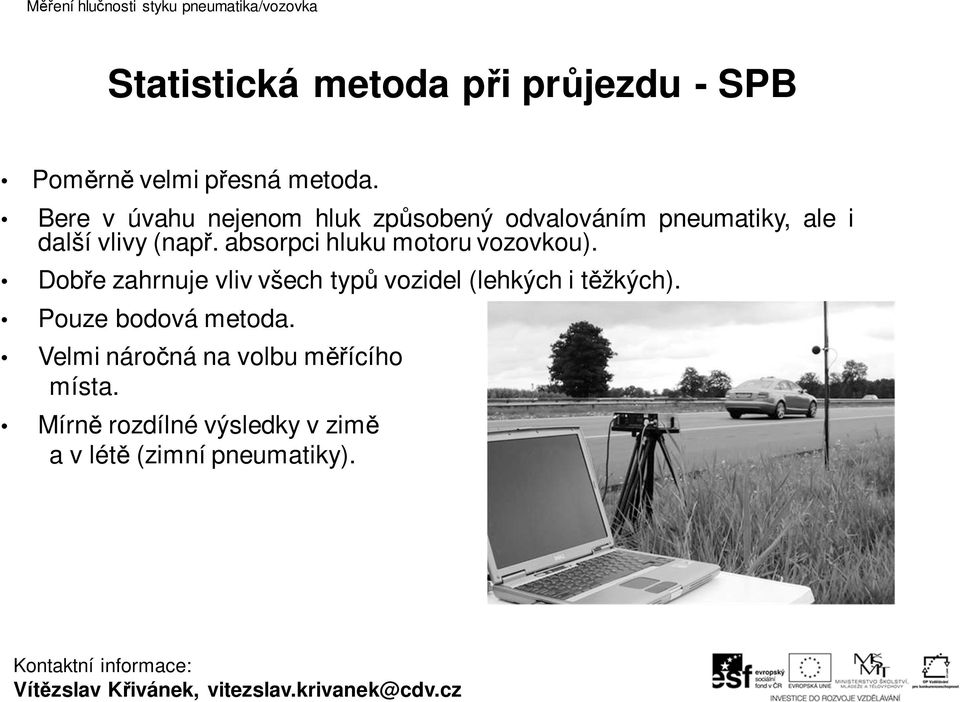 absorpci hluku motoru vozovkou). Dobře zahrnuje vliv všech typů vozidel (lehkých i těžkých).