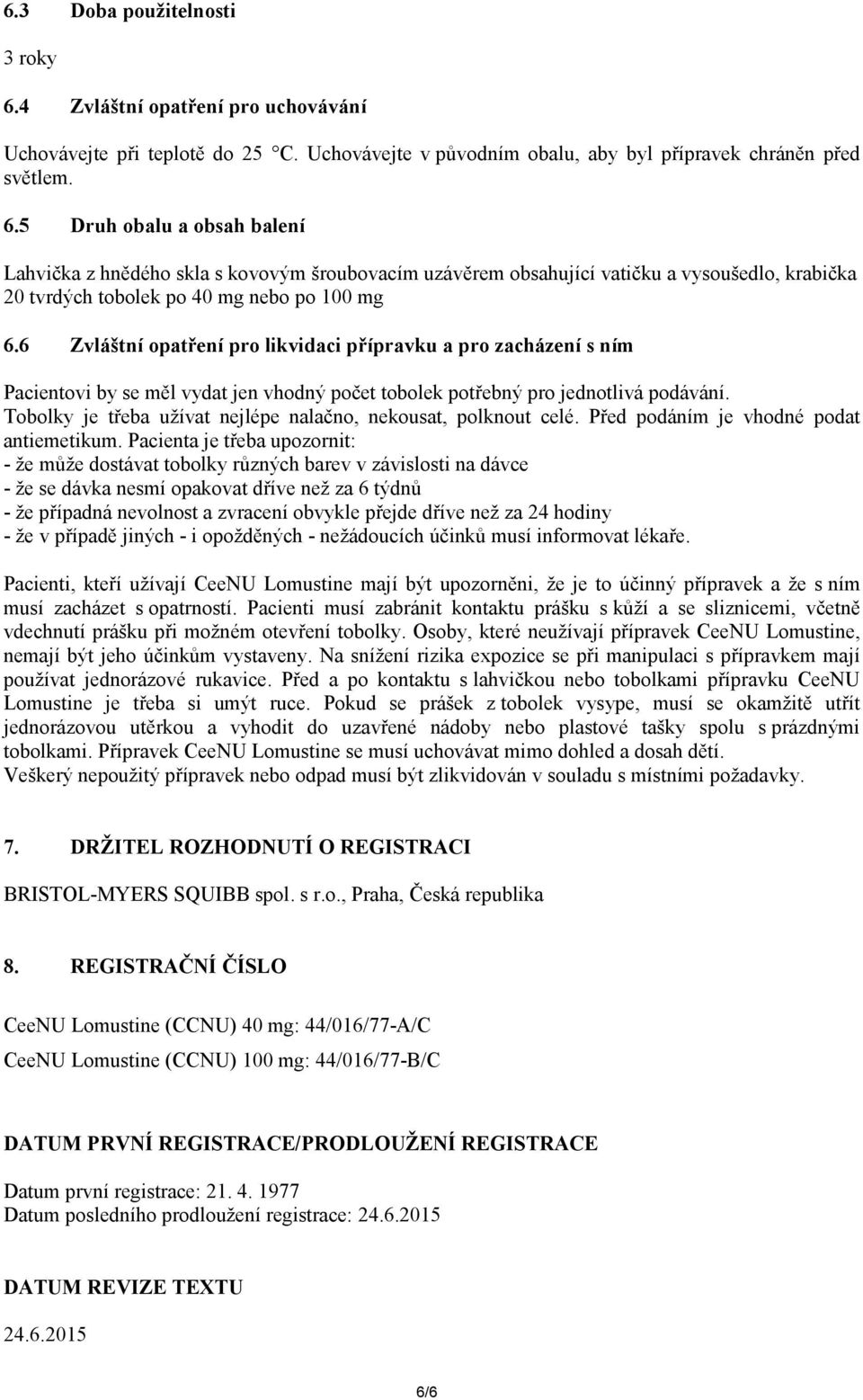 5 Druh obalu a obsah balení Lahvička z hnědého skla s kovovým šroubovacím uzávěrem obsahující vatičku a vysoušedlo, krabička 20 tvrdých tobolek po 40 mg nebo po 100 mg 6.