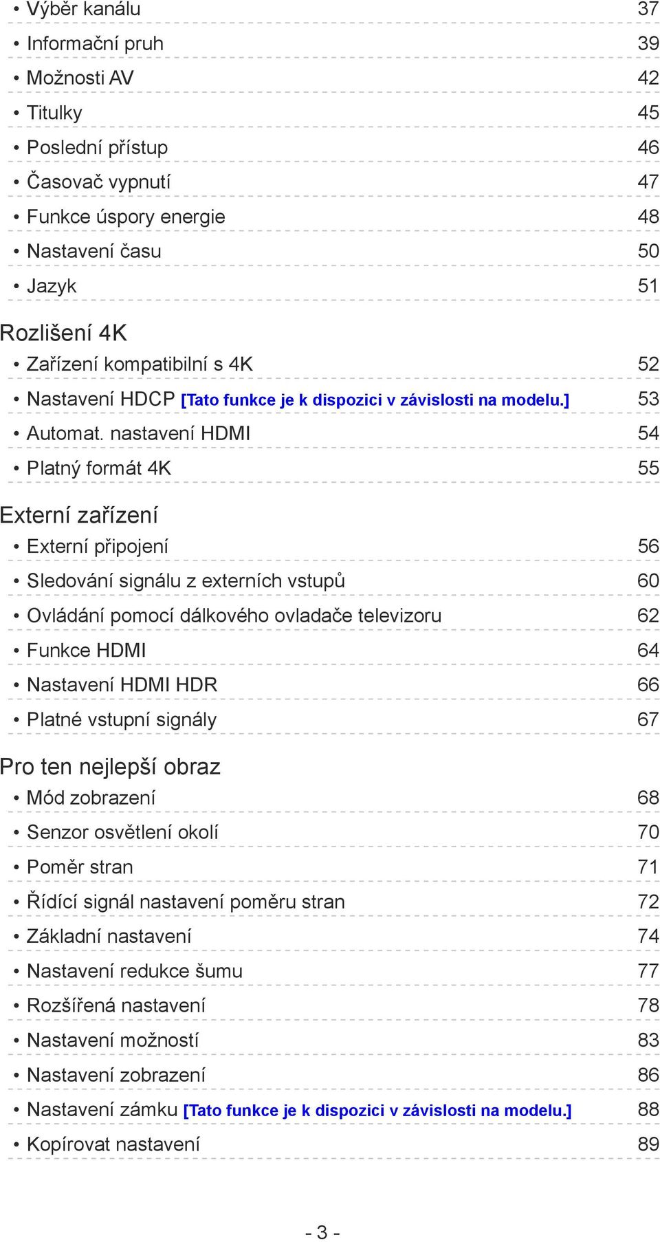 nastavení HDMI 54 Platný formát 4K 55 Externí zařízení Externí připojení 56 Sledování signálu z externích vstupů 60 Ovládání pomocí dálkového ovladače televizoru 62 Funkce HDMI 64 Nastavení HDMI HDR