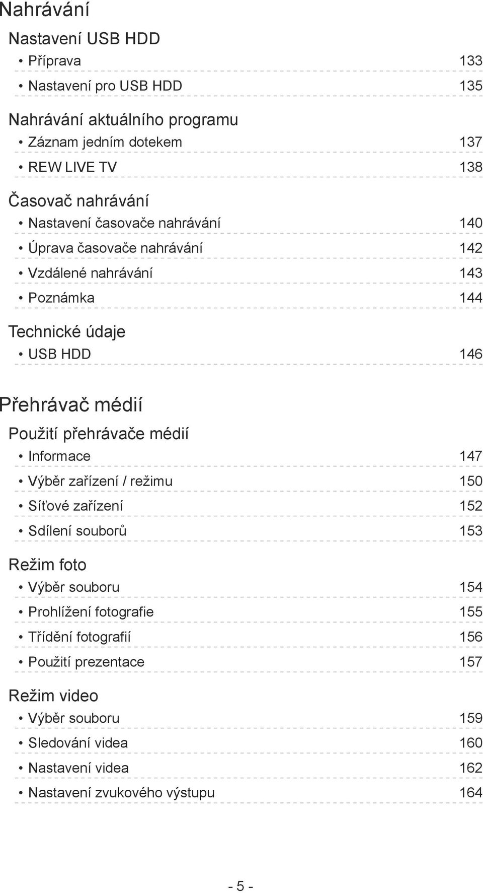 Použití přehrávače médií Informace 147 Výběr zařízení / režimu 150 Síťové zařízení 152 Sdílení souborů 153 Režim foto Výběr souboru 154 Prohlížení