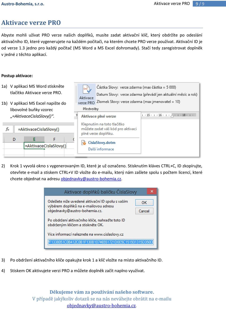každém počítači, na kterém chcete PRO verze používat. Aktivační ID je od verze 1.3 jedno pro každý počítač (MS Word a MS Excel dohromady). Stačí tedy zaregistrovat doplněk v jedné z těchto aplikací.