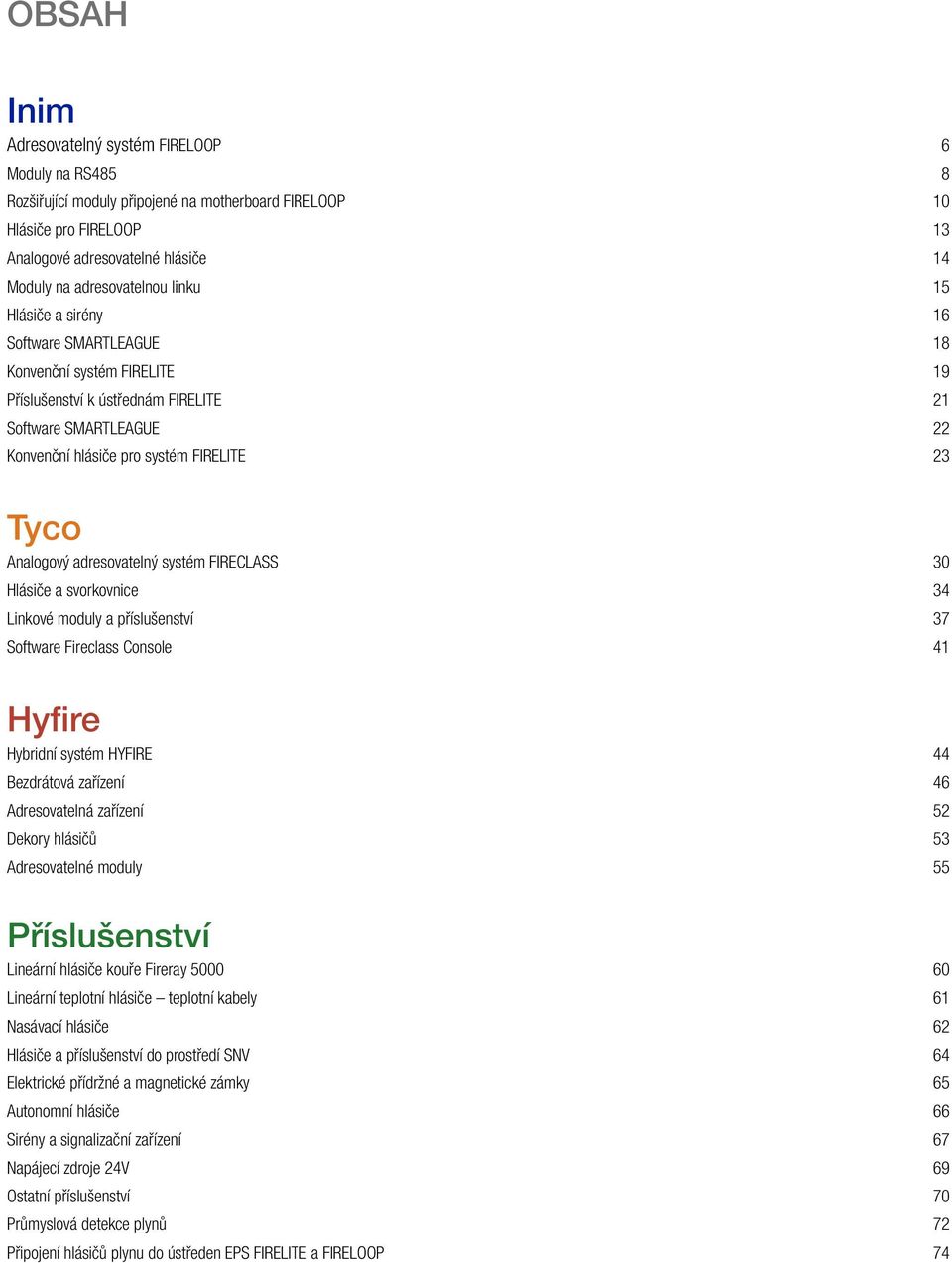 Tyco Analogový adresovatelný systém FIRECLASS 30 Hlásiče a svorkovnice 34 Linkové moduly a příslušenství 37 Software Fireclass Console 41 Hyfire Hybridní systém HYFIRE 44 Bezdrátová zařízení 46